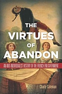 The Virtues of Abandon: An Anti-Individualist History of the French Enlightenment (Hardcover)
