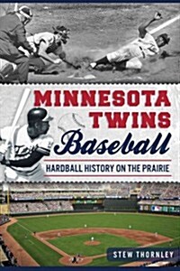 Minnesota Twins Baseball: Hardball History on the Prairie (Paperback)