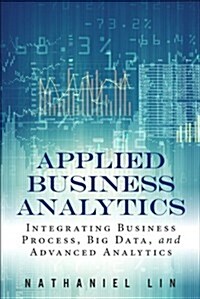 Applied Business Analytics: Integrating Business Process, Big Data, and Advanced Analytics (Hardcover)
