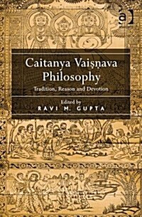 Caitanya Vaisnava Philosophy : Tradition, Reason and Devotion (Hardcover, New ed)