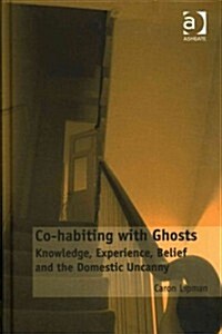 Co-habiting with Ghosts : Knowledge, Experience, Belief and the Domestic Uncanny (Hardcover, New ed)