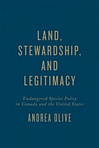 Land, Stewardship, and Legitimacy: Endangered Species Policy in Canada and the United States (Hardcover)