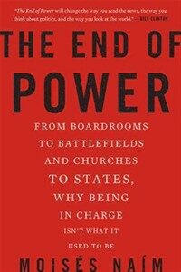 The End of Power: From Boardrooms to Battlefields and Churches to States, Why Being in Charge Isn't What It Used to Be (Paperback)