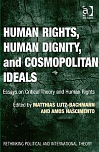 Human Rights, Human Dignity, and Cosmopolitan Ideals : Essays on Critical Theory and Human Rights (Hardcover, New ed)
