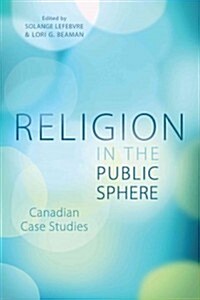 Religion in the Public Sphere: Canadian Case Studies (Paperback)