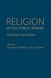 Religion in the Public Sphere: Canadian Case Studies (Hardcover)