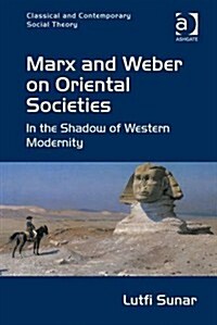 Marx and Weber on Oriental Societies : In the Shadow of Western Modernity (Hardcover, New ed)