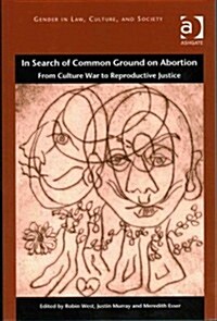 In Search of Common Ground on Abortion : From Culture War to Reproductive Justice (Paperback, New ed)