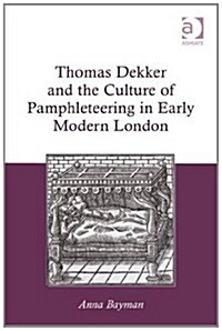 Thomas Dekker and the Culture of Pamphleteering in Early Modern London (Hardcover)