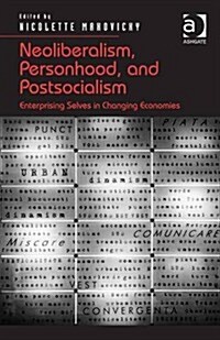 Neoliberalism, Personhood, and Postsocialism : Enterprising Selves in Changing Economies (Hardcover, New ed)
