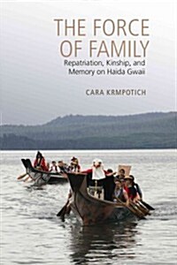 The Force of Family: Repatriation, Kinship, and Memory on Haida Gwaii (Paperback)