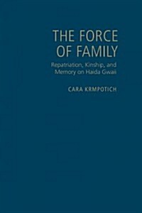 Force of Family: Repatriation, Kinship, and Memory on Haida Gwaii (Hardcover)