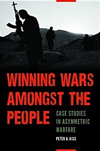 Winning Wars Amongst the People: Case Studies in Asymmetric Conflict (Paperback)