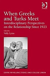 When Greeks and Turks Meet : Interdisciplinary Perspectives on the Relationship Since 1923 (Hardcover, New ed)