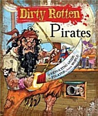 Dirty Rotten Pirates: A Truly Revolting Guide to Pirates & Their World (Paperback)