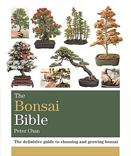 The Bonsai Bible : The definitive guide to choosing and growing bonsai (Paperback)