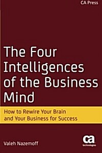 The Four Intelligences of the Business Mind: How to Rewire Your Brain and Your Business for Success (Paperback)