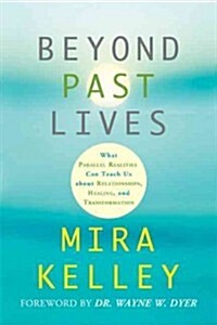 Beyond Past Lives: What Parallel Realities Can Teach Us about Relationships, Healing, and Transformation (Hardcover)