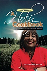 A Holy Cookbook: Food for the Body the Soul & the Spirit (Paperback)