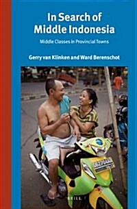 In Search of Middle Indonesia: Middle Classes in Provincial Towns (Hardcover)