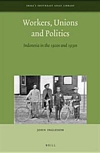 Workers, Unions and Politics: Indonesia in the 1920s and 1930s (Hardcover)