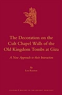 The Decoration on the Cult Chapel Walls of the Old Kingdom Tombs at Giza: A New Approach to Their Interaction (Hardcover)