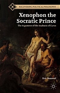 Xenophon the Socratic Prince : The Argument of the Anabasis of Cyrus (Hardcover)