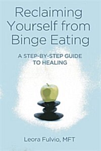 Reclaiming Yourself from Binge Eating – A Step–By–Step Guide to Healing (Paperback)
