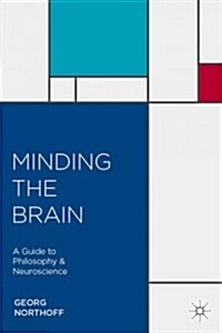 Minding the Brain : A Guide to Philosophy and Neuroscience (Hardcover)