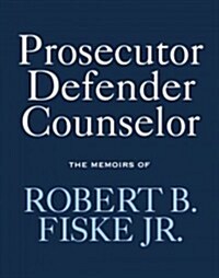 Prosecutor Defender Counselor: The Memoirs of Robert B. Fiske, Jr (Hardcover)