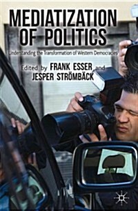 Mediatization of Politics : Understanding the Transformation of Western Democracies (Hardcover)