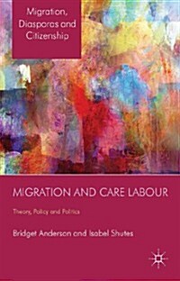 Migration and Care Labour : Theory, Policy and Politics (Hardcover)