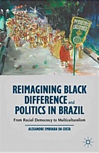 Reimagining Black Difference and Politics in Brazil : From Racial Democracy to Multiculturalism (Hardcover)