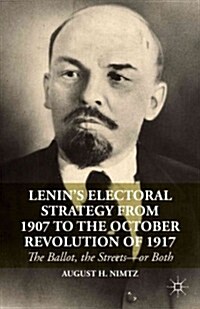 Lenins Electoral Strategy from 1907 to the October Revolution of 1917 : The Ballot, the Streets-or Both (Hardcover)