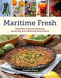 Maritime Fresh: Delectable Recipes for Preparing, Preserving, and Celebrating Local Produce (Paperback)