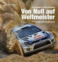 Von null auf weltmeister : Der Volkswagen weg zum rallye-titel = From nought to world champion : Volkswagen's journey to winning the WRC title