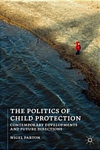 The Politics of Child Protection : Contemporary Developments and Future Directions (Paperback)