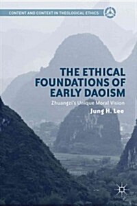 The Ethical Foundations of Early Daoism : Zhuangzis Unique Moral Vision (Hardcover)