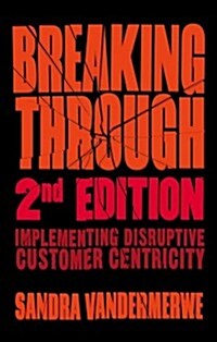 Breaking Through, 2nd Edition : Implementing Disruptive Customer Centricity (Hardcover)