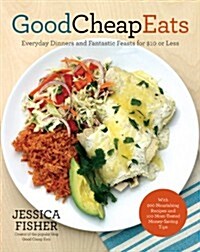 Good Cheap Eats: Everyday Dinners and Fantastic Feasts for $10 or Less (Paperback)