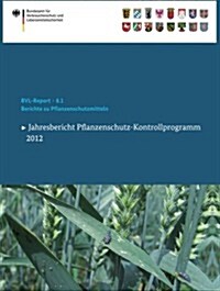 Berichte Zu Pflanzenschutzmitteln 2012: Jahresbericht Pflanzenschutz-Kontrollprogramm (Paperback, 2013)