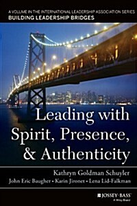 Leading with Spirit, Presence, and Authenticity: A Volume in the International Leadership Association Series, Building Leadership Bridges (Paperback)