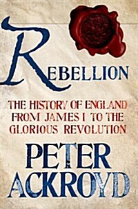 Rebellion: The History of England from James I to the Glorious Revolution: The History of England from James I to the Glorious Revolution (Hardcover)