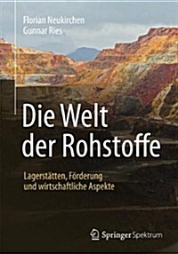 Die Welt Der Rohstoffe: Lagerstatten, Forderung Und Wirtschaftliche Aspekte (Hardcover, 2014)