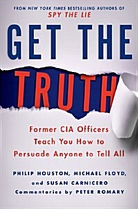 Get the Truth: Former CIA Officers Teach You How to Persuade Anyone to Tell All (Hardcover)