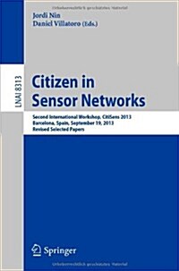 Citizen in Sensor Networks: Second International Workshop, Citisens 2013, Barcelona, Spain, September 19, 2013, Revised Selected Papers (Paperback, 2014)