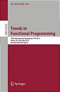 Trends in Functional Programming: 14th International Symposium, Tfp 2013, Provo, UT, USA, May 14-16, 2013, Revised Selected Papers (Paperback, 2014)
