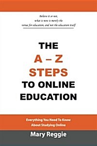 The A-Z Steps to Online Education: Everything You Need to Know about Studying Online (Paperback)
