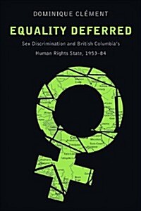 Equality Deferred: Sex Discrimination and British Columbias Human Rights State, 1953-84 (Hardcover)