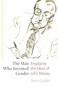 The Man Who Invented Gender: Engaging the Ideas of John Money (Hardcover)